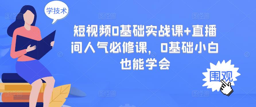 短视频0基础实战课+直播间人气必修课，0基础小白也能学会-小白项目网