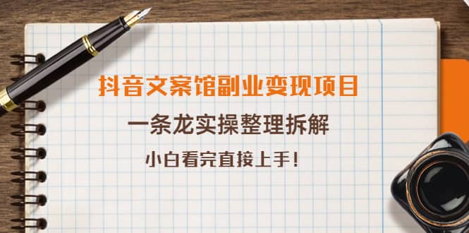 抖音文案馆副业变现项目，一条龙实操整理拆解，小白看完直接上手-小白项目网