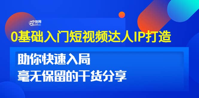 0基础入门短视频达人IP打造：助你快速入局 毫无保留的干货分享(10节视频课)-小白项目网