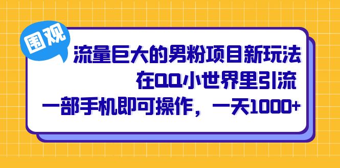 流量巨大的男粉项目新玩法，在QQ小世界里引流 一部手机即可操作，一天1000+-小白项目网