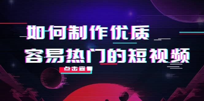 如何制作优质容易热门的短视频：别人没有的，我们都有 实操经验总结-小白项目网