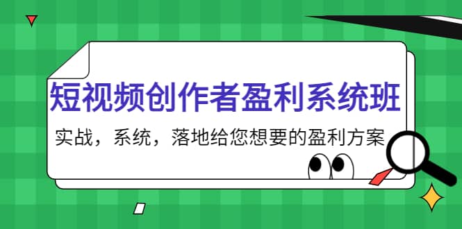 短视频创作者盈利系统班，实战，系统，落地给您想要的盈利方案-小白项目网