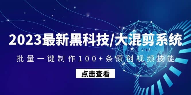 2023最新黑科技/大混剪系统：批量一键制作100+条原创视频技能-小白项目网