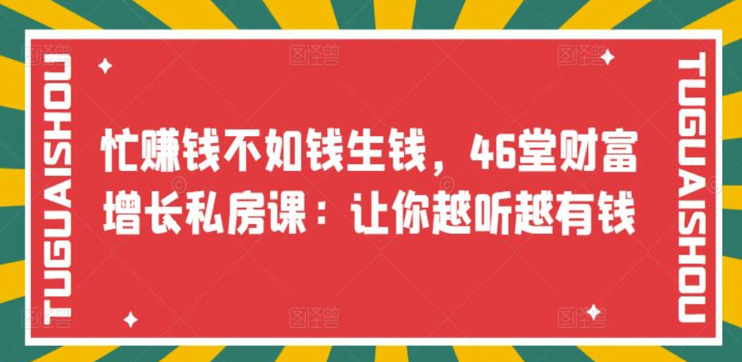 忙赚钱不如钱生钱，46堂财富增长私房课：让你越听越有钱-小白项目网