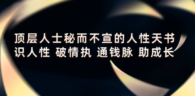 顶层人士秘而不宣的人性天书，识人性 破情执 通钱脉 助成长-小白项目网