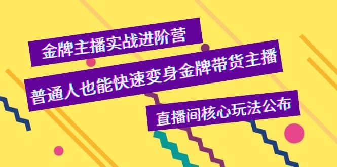 金牌主播实战进阶营，普通人也能快速变身金牌带货主播，直播间核心玩法公布-小白项目网