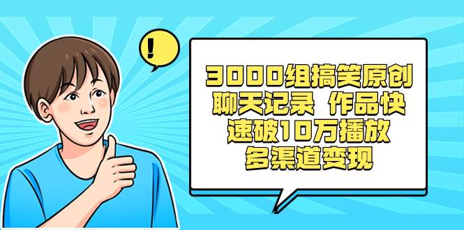 3000组搞笑原创聊天记录 作品快速破10万播放 多渠道变现-小白项目网