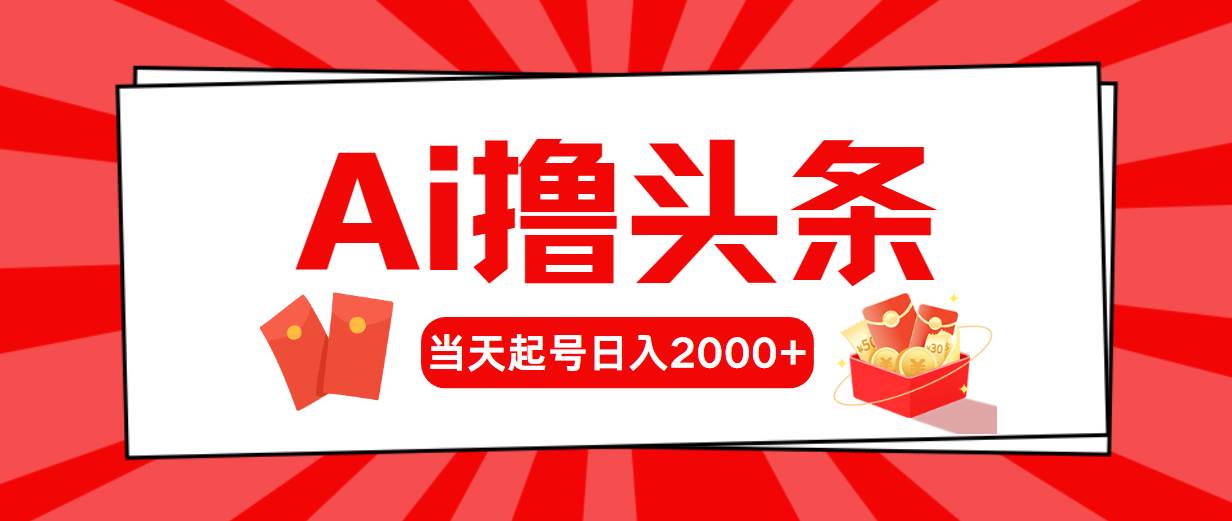 AI撸头条，当天起号，第二天见收益，日入2000+-小白项目网