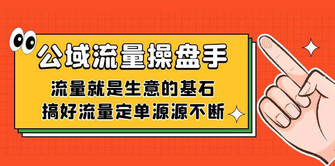 公域流量-操盘手，流量就是生意的基石，搞好流量定单源源不断-小白项目网