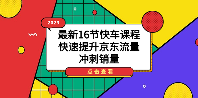 2023最新16节快车课程，快速提升京东流量，冲刺销量-小白项目网