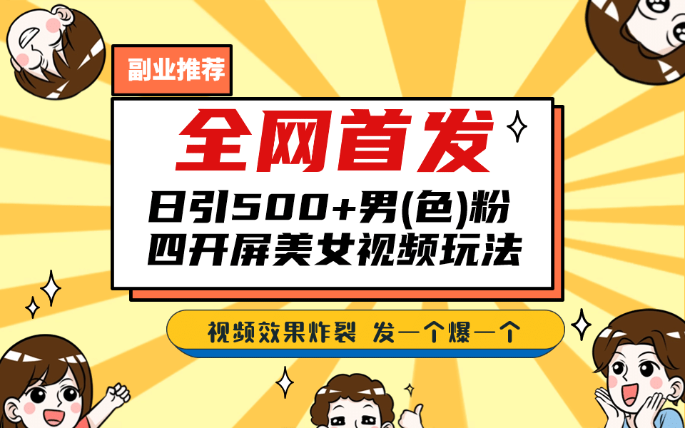 全网首发！日引500+老色批 美女视频四开屏玩法！发一个爆一个-小白项目网