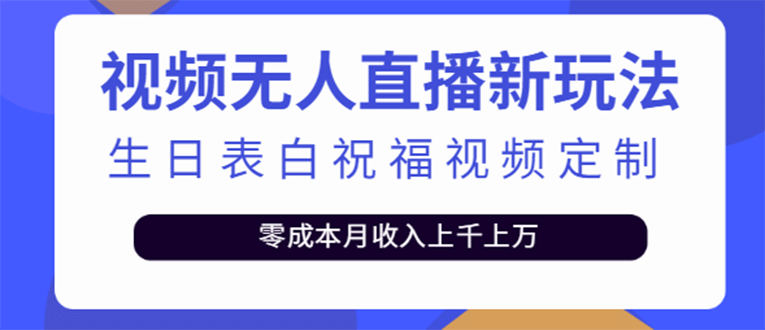 短视频无人直播新玩法，生日表白祝福视频定制，一单利润10-20元【附模板】-小白项目网