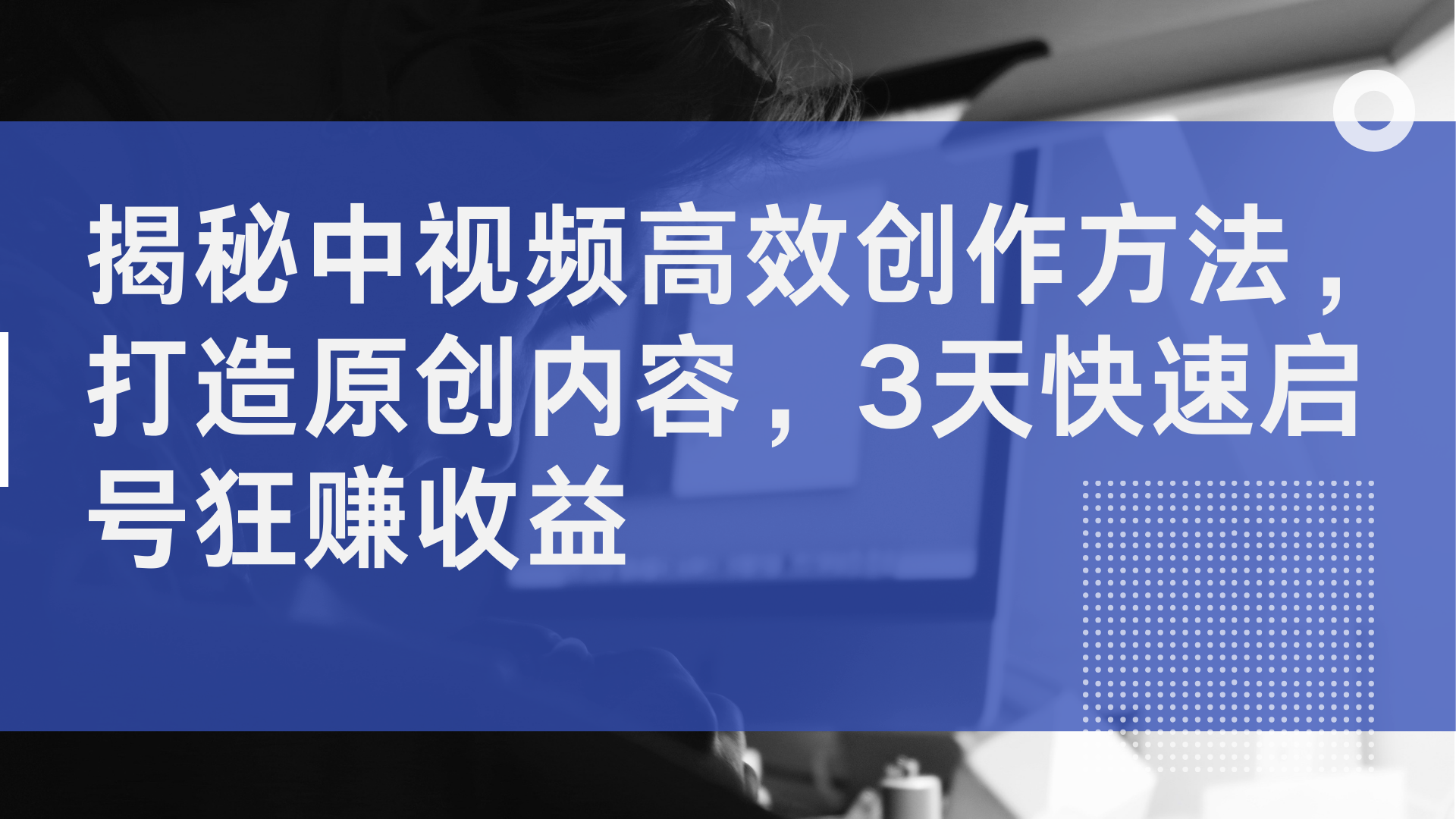 揭秘中视频高效创作方法，打造原创内容，2天快速启号狂赚收益-小白项目网