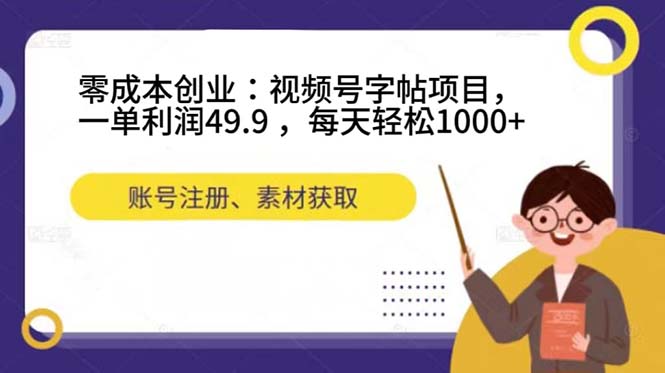 零成本创业：视频号字帖项目，一单利润49.9 ，每天轻松1000+-小白项目网