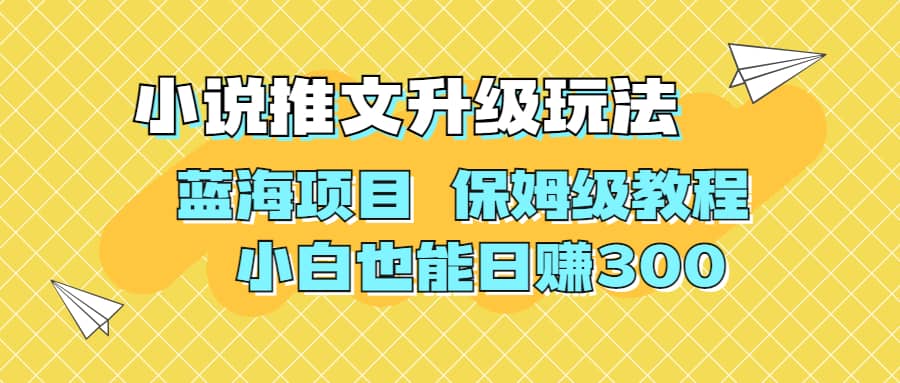 利用AI作图撸小说推文 升级玩法 蓝海项目 保姆级教程 小白也能日赚300-小白项目网