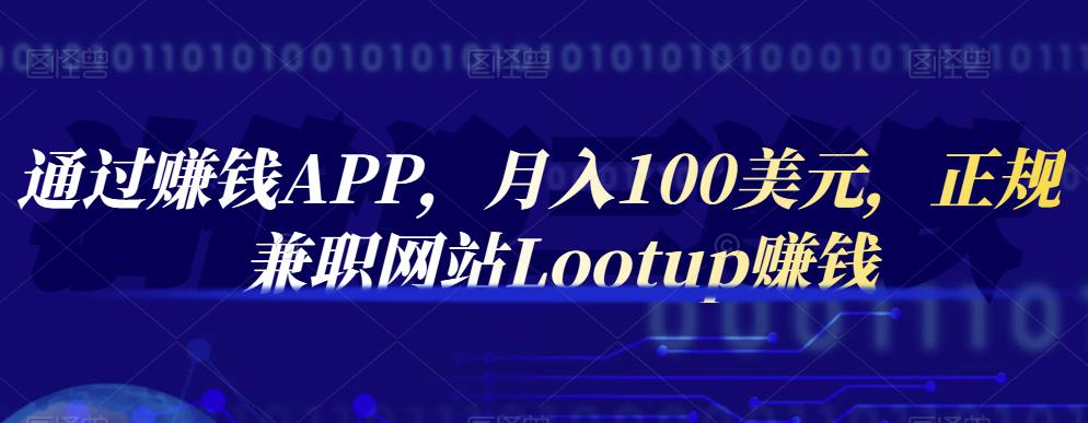 通过赚钱APP，月入100美元，正规兼职网站Lootup赚钱-小白项目网