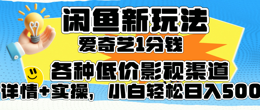 闲鱼新玩法，爱奇艺会员1分钱及各种低价影视渠道，小白轻松日入500+-小白项目网