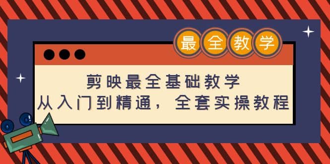 剪映最全基础教学：从入门到精通，全套实操教程（115节）-小白项目网