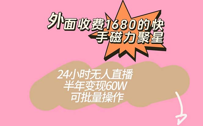 外面收费1680的快手磁力聚星项目，24小时无人直播 半年变现60W，可批量操作-小白项目网