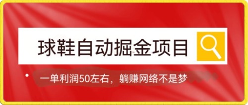 球鞋自动掘金项目，0投资，每单利润50+躺赚变现不是梦-小白项目网