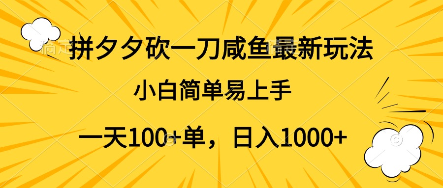 拼夕夕砍一刀咸鱼最新玩法，小白简单易上手一天100+单，日入1000+-小白项目网