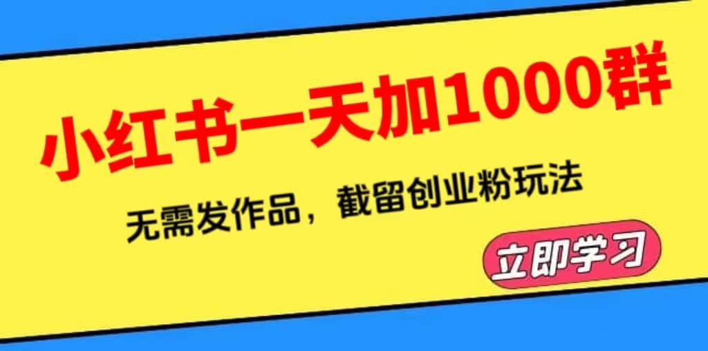 小红书一天加1000群，无需发作品，截留创业粉玩法 （附软件）-小白项目网