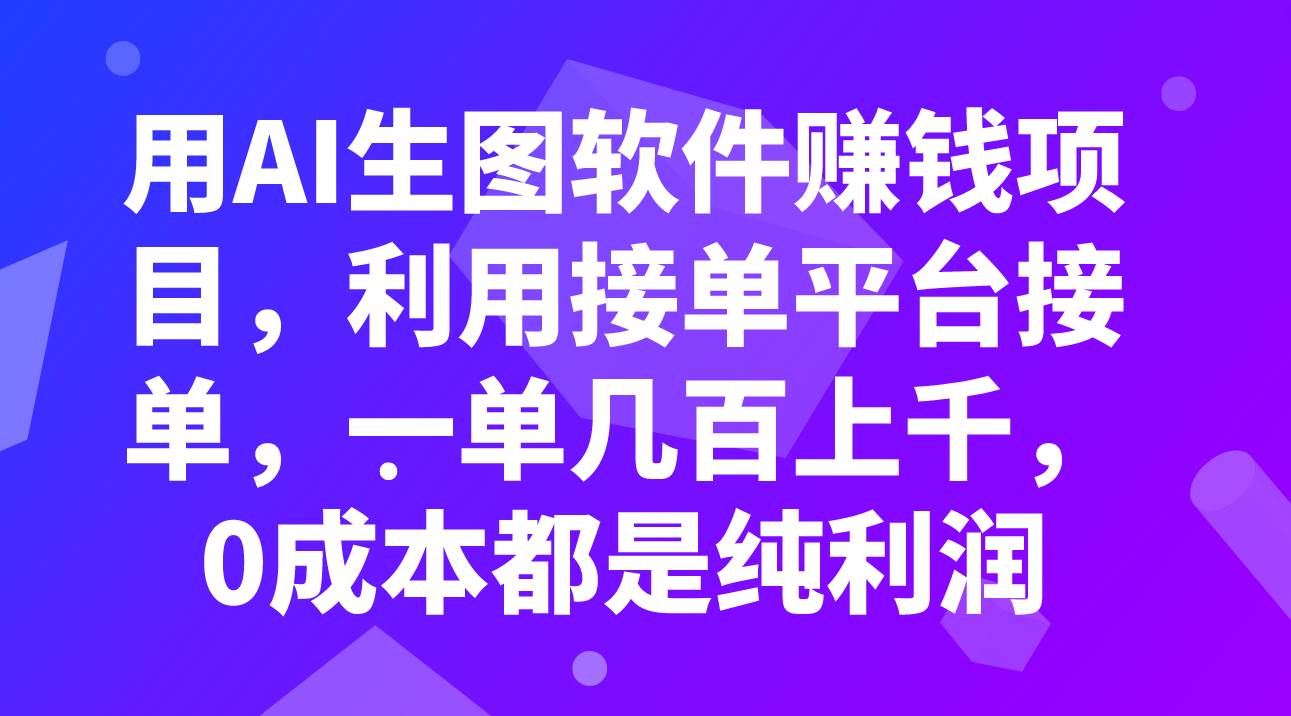 用AI生图软件赚钱项目，利用接单平台接单，一单几百上千，0成本都是纯利润-小白项目网