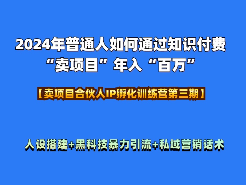 2024年普通人如何通过知识付费“卖项目”年入“百万”人设搭建-黑科技暴力引流-全流程 - 小白项目网-小白项目网