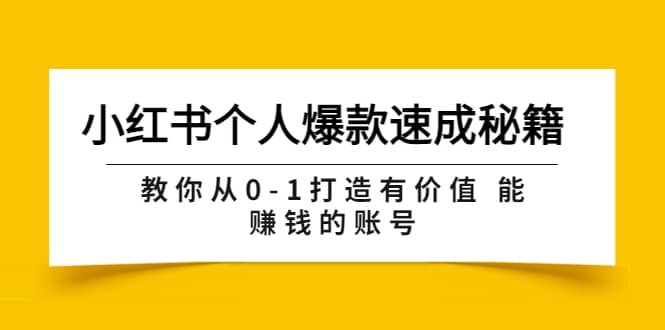 小红书个人爆款速成秘籍 教你从0-1打造有价值 能赚钱的账号（原价599）-小白项目网