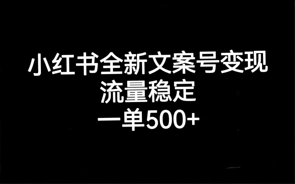 小红书全新文案号变现，流量稳定，一单收入500+-小白项目网