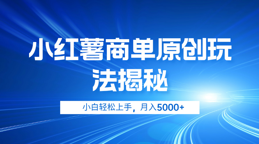 小红薯商单玩法揭秘，小白轻松上手，月入5000+-小白项目网