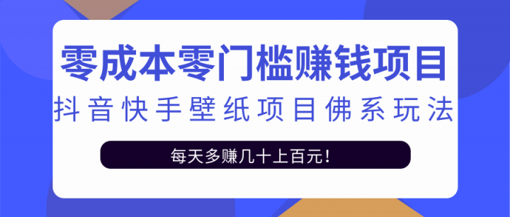 零成本零门槛赚钱项目：抖音快手壁纸项目佛系玩法，一天变现500+【视频教程】-小白项目网