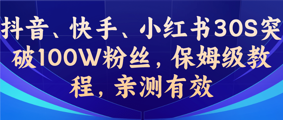 教你一招，抖音、快手、小红书30S突破100W粉丝，保姆级教程，亲测有效-小白项目网