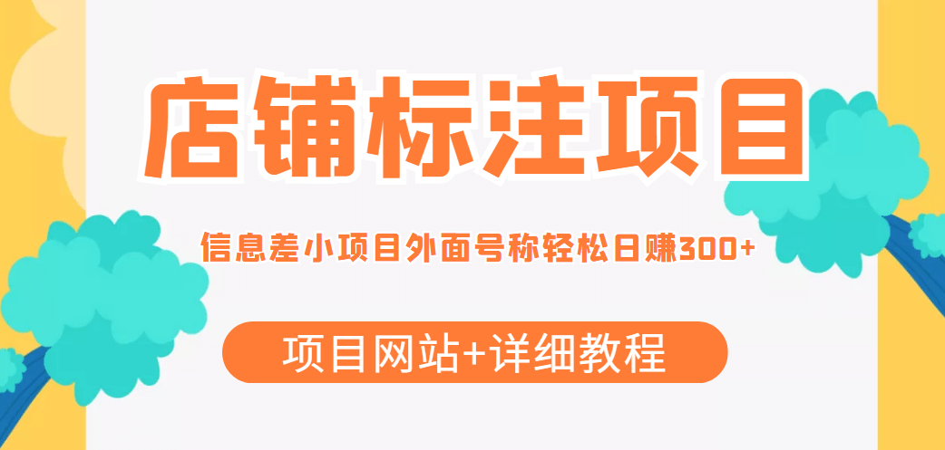 【信息差项目】最近很火的店铺标注项目，号称日赚300+(项目网站+详细教程)-小白项目网