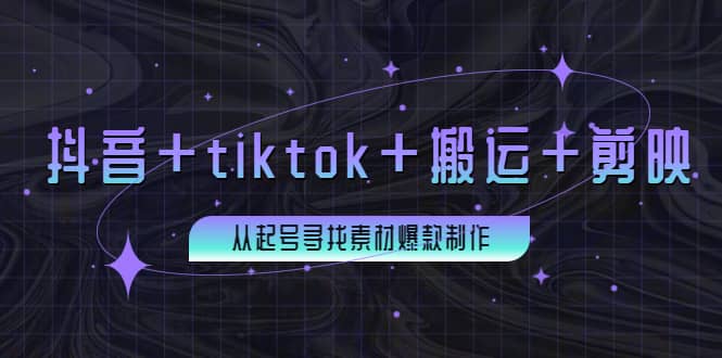 百万粉丝博主·抖音+tiktok+搬运+剪映，从起号寻找素材爆款制作-小白项目网