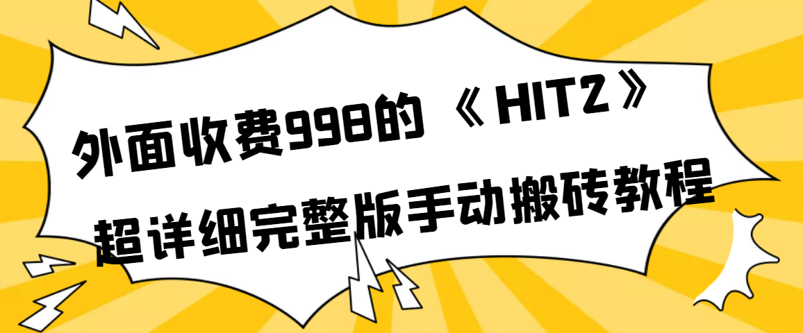 外面收费998《HIT2》超详细完整版手动搬砖教程-小白项目网