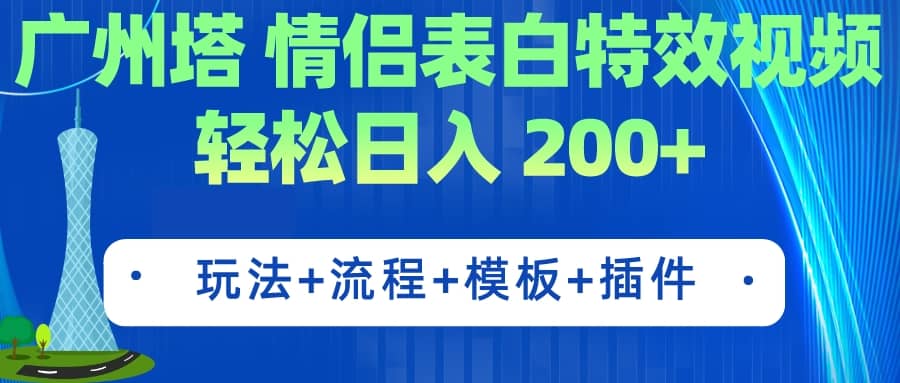 广州塔情侣表白特效视频 简单制作 轻松日入200+（教程+工具+模板）-小白项目网