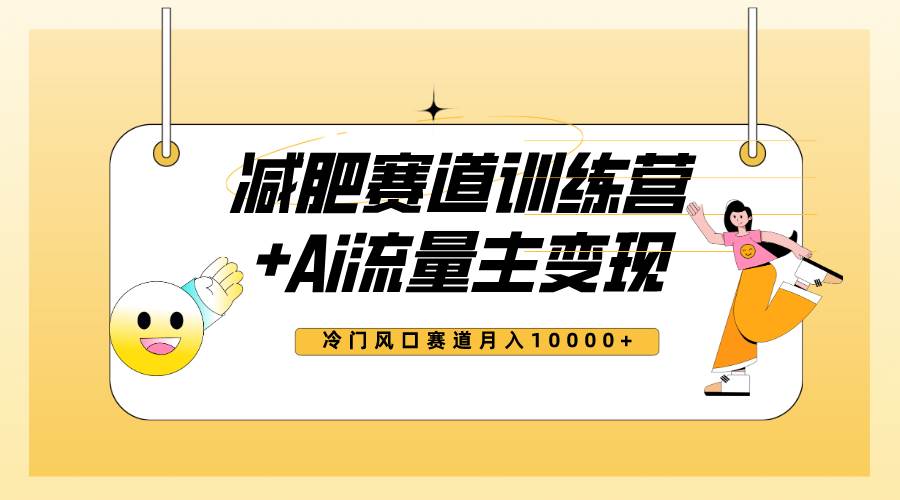 全新减肥赛道AI流量主+训练营变现玩法教程，小白轻松上手，月入10000+-小白项目网