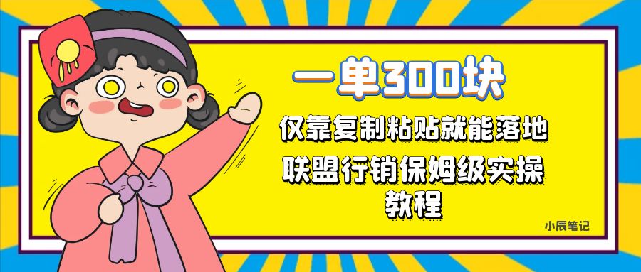 一单轻松300元，仅靠复制粘贴，每天操作一个小时，联盟行销保姆级出单教程-小白项目网