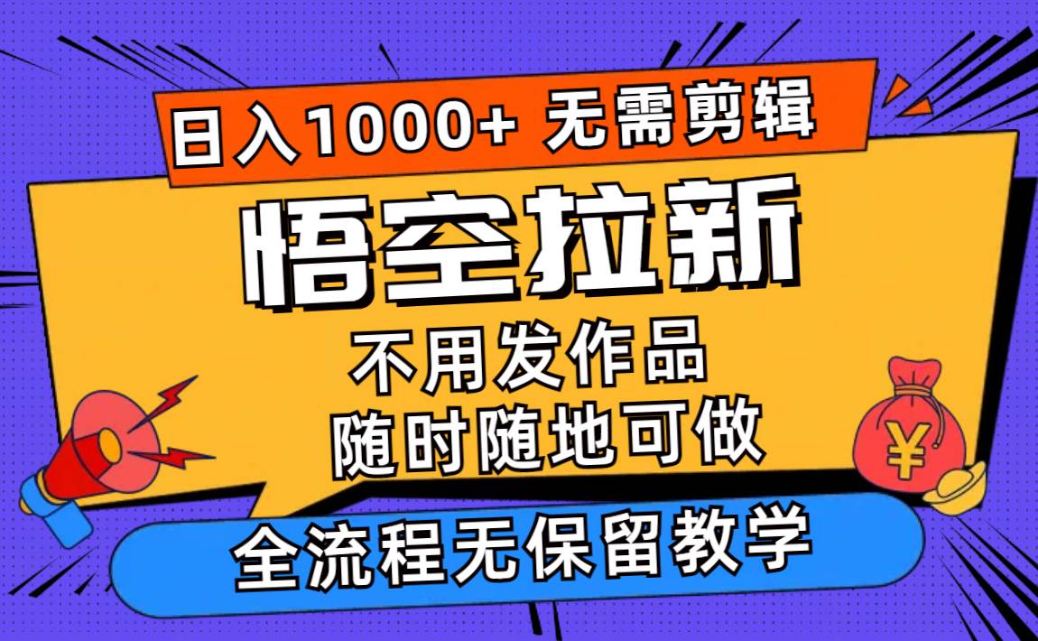 悟空拉新日入1000+无需剪辑当天上手，一部手机随时随地可做，全流程无…-小白项目网