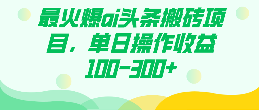 最火爆ai头条搬砖项目，单日操作收益100-300+-小白项目网