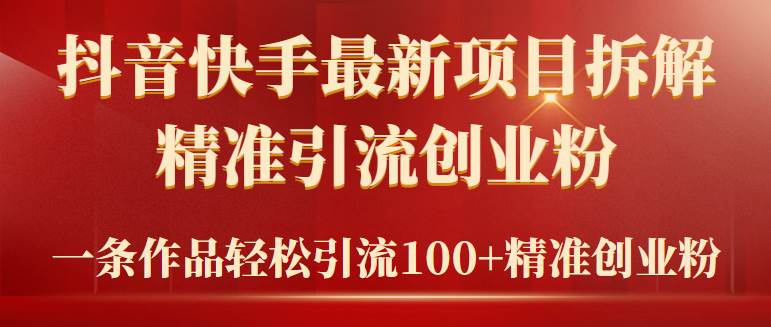 2024年抖音快手最新项目拆解视频引流创业粉，一天轻松引流精准创业粉100+-小白项目网