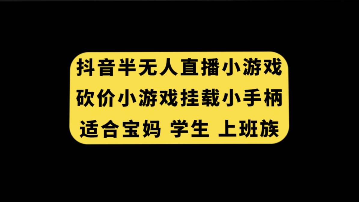 抖音半无人直播砍价小游戏，挂载游戏小手柄， 适合宝妈 学生 上班族-小白项目网