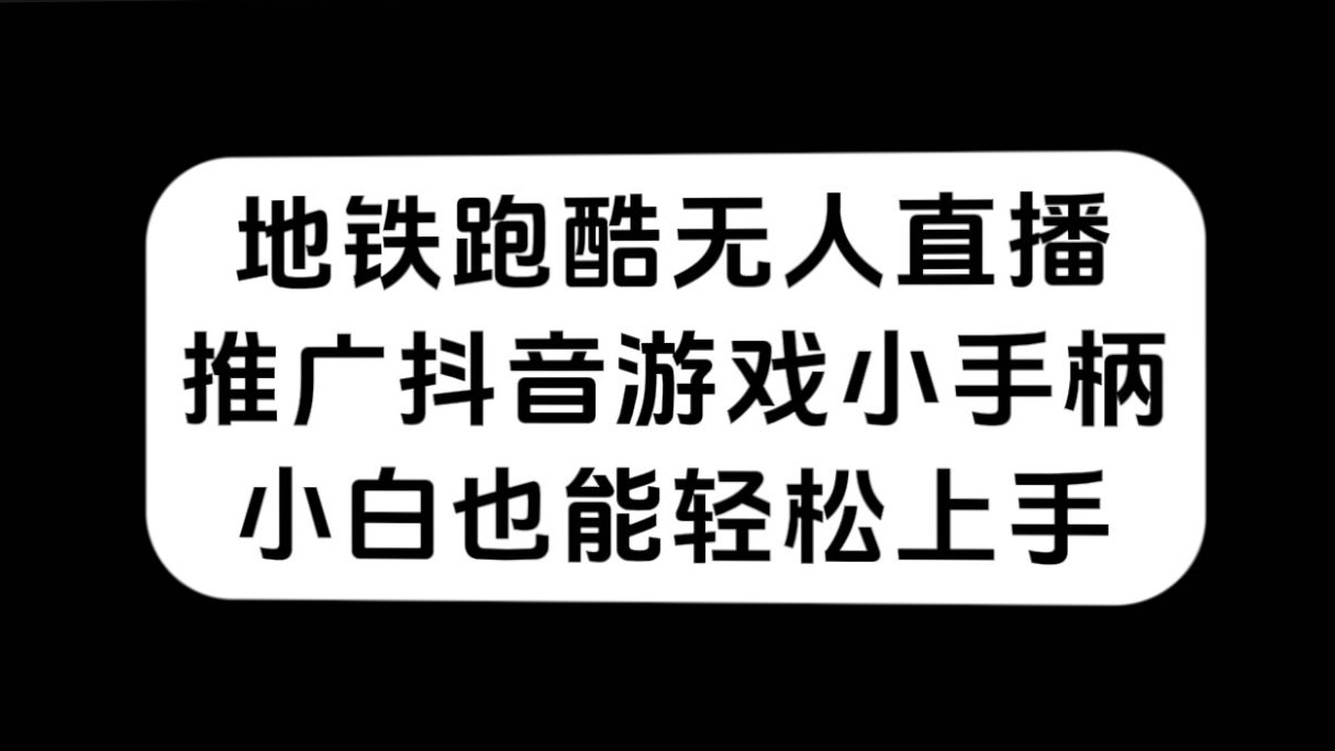 地铁跑酷无人直播，推广抖音游戏小手柄，小白也能轻松上手-小白项目网