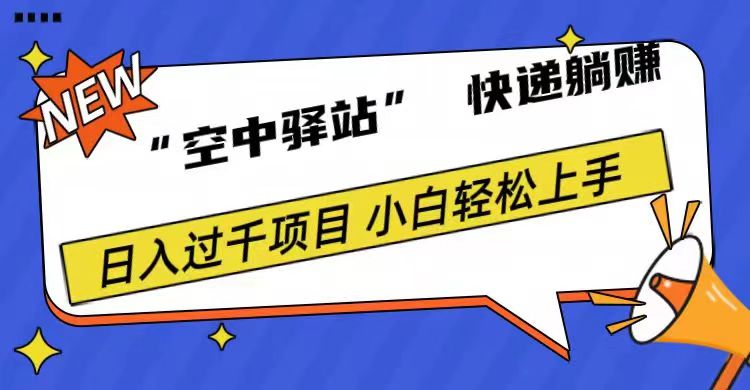 0成本“空中驿站”快递躺赚，日入1000+ - 小白项目网-小白项目网