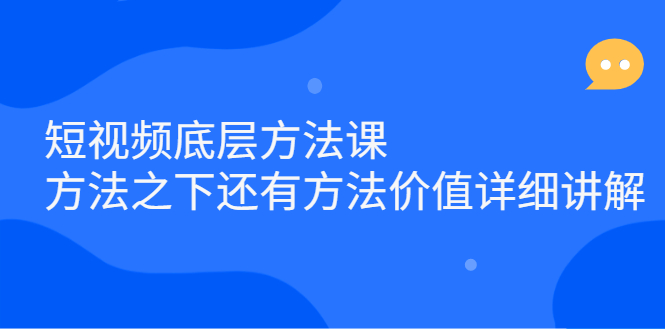 短视频底层方法课：方法之下还有方法价值详细讲解-小白项目网