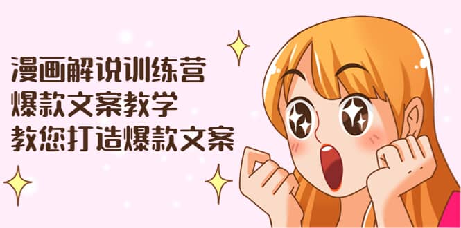 漫画解说训练营：爆款文案教学，教您打造爆款文案（文案课+剪辑课）-小白项目网