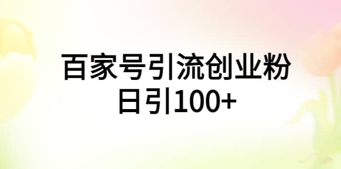 百家号引流创业粉日引100+有手机电脑就可以操作-小白项目网