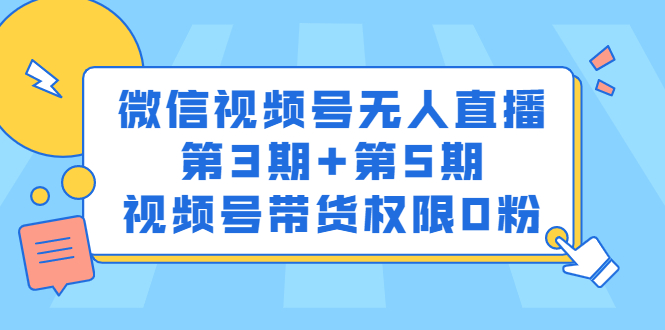 微信视频号无人直播第3期+第5期，视频号带货权限0粉价值1180元-小白项目网