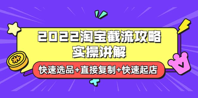 2022淘宝截流攻略实操讲解：快速选品+直接复制+快速起店-小白项目网